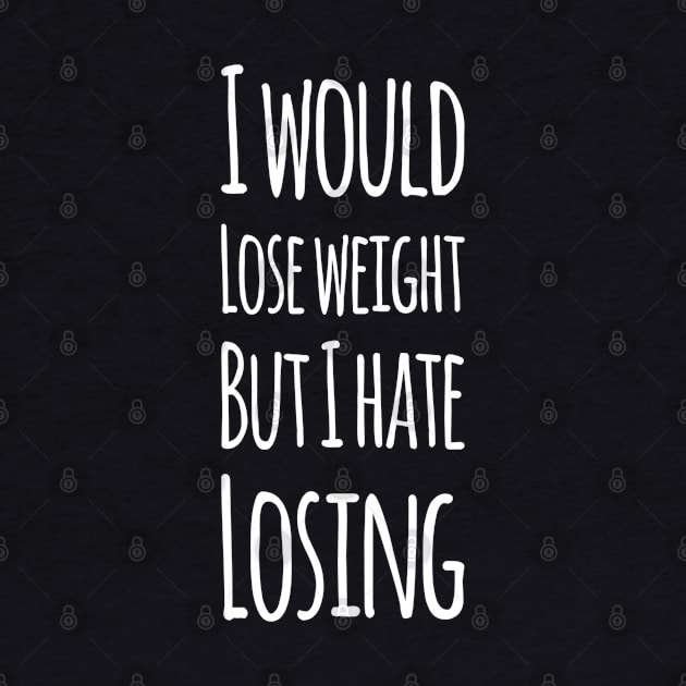 I would lose weight but I hate losing | Funny Mothers day gift by DesignsbyZazz